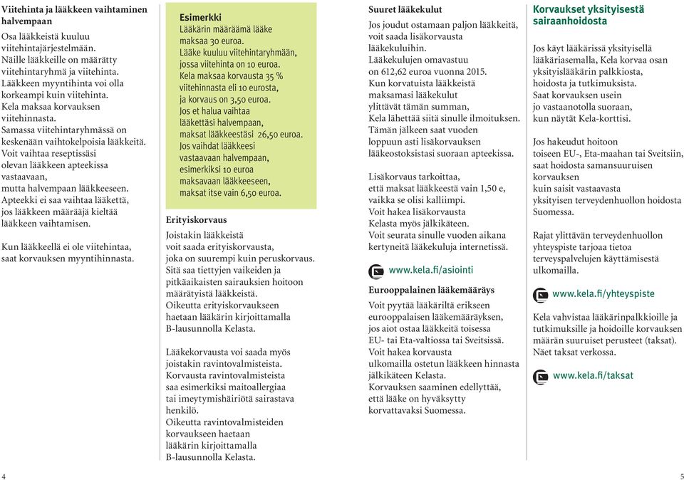 Voit vaihtaa reseptissäsi olevan lääkkeen apteekissa vastaavaan, mutta halvempaan lääkkeeseen. Apteekki ei saa vaihtaa lääkettä, jos lääkkeen määrääjä kieltää lääkkeen vaihtamisen.