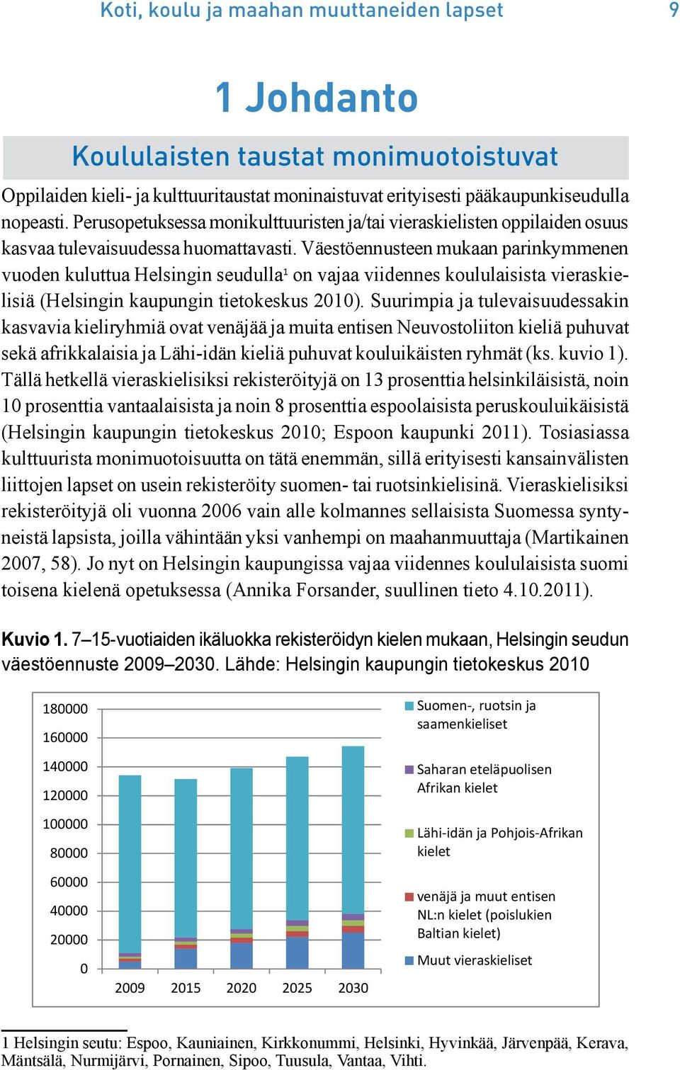 Väestöennusteen mukaan parinkymmenen vuoden kuluttua Helsingin seudulla 1 on vajaa viidennes koululaisista vieraskielisiä (Helsingin kaupungin tietokeskus 2010).
