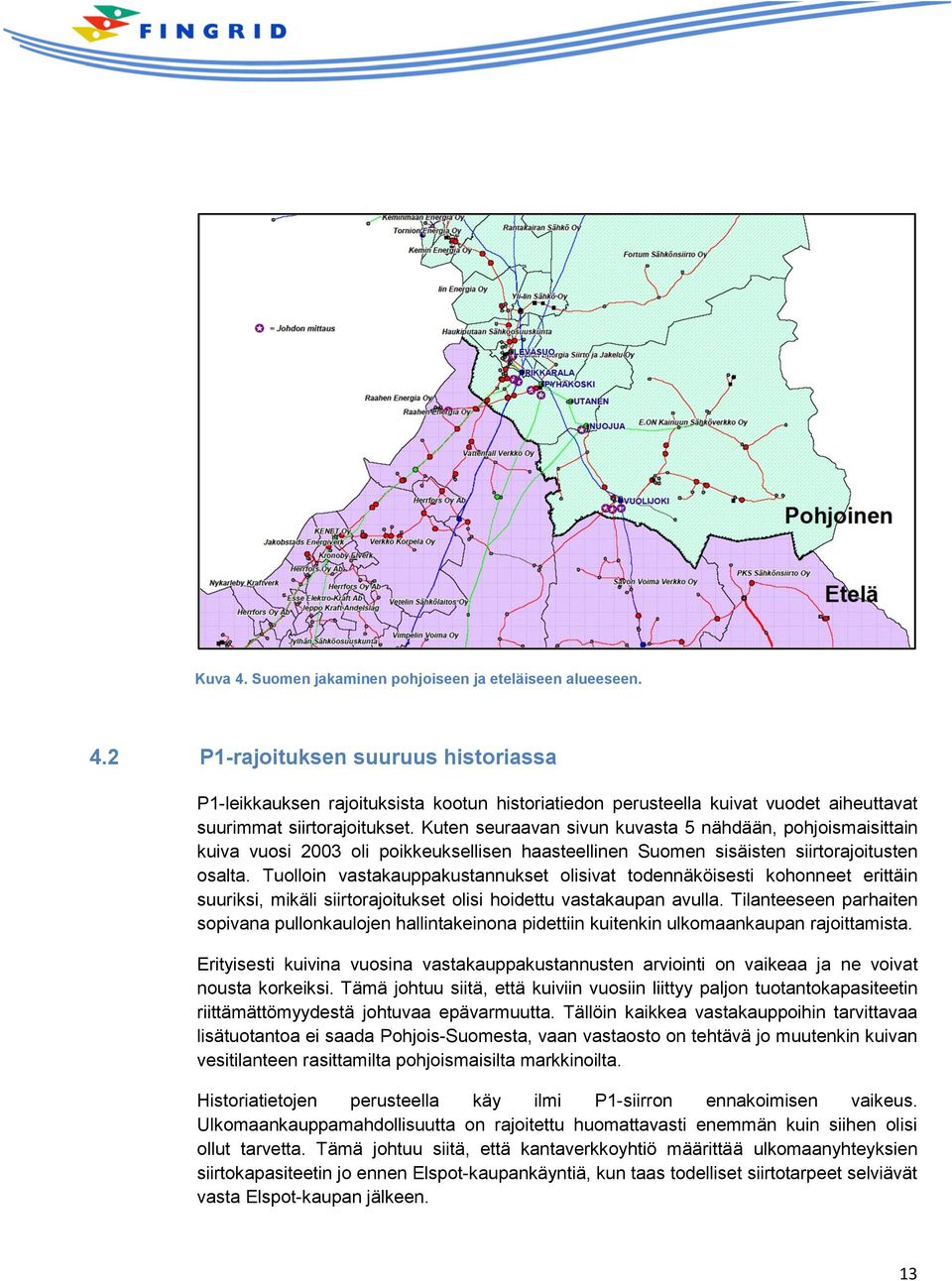 Tuolloin vastakauppakustannukset olisivat todennäköisesti kohonneet erittäin suuriksi, mikäli siirtorajoitukset olisi hoidettu vastakaupan avulla.