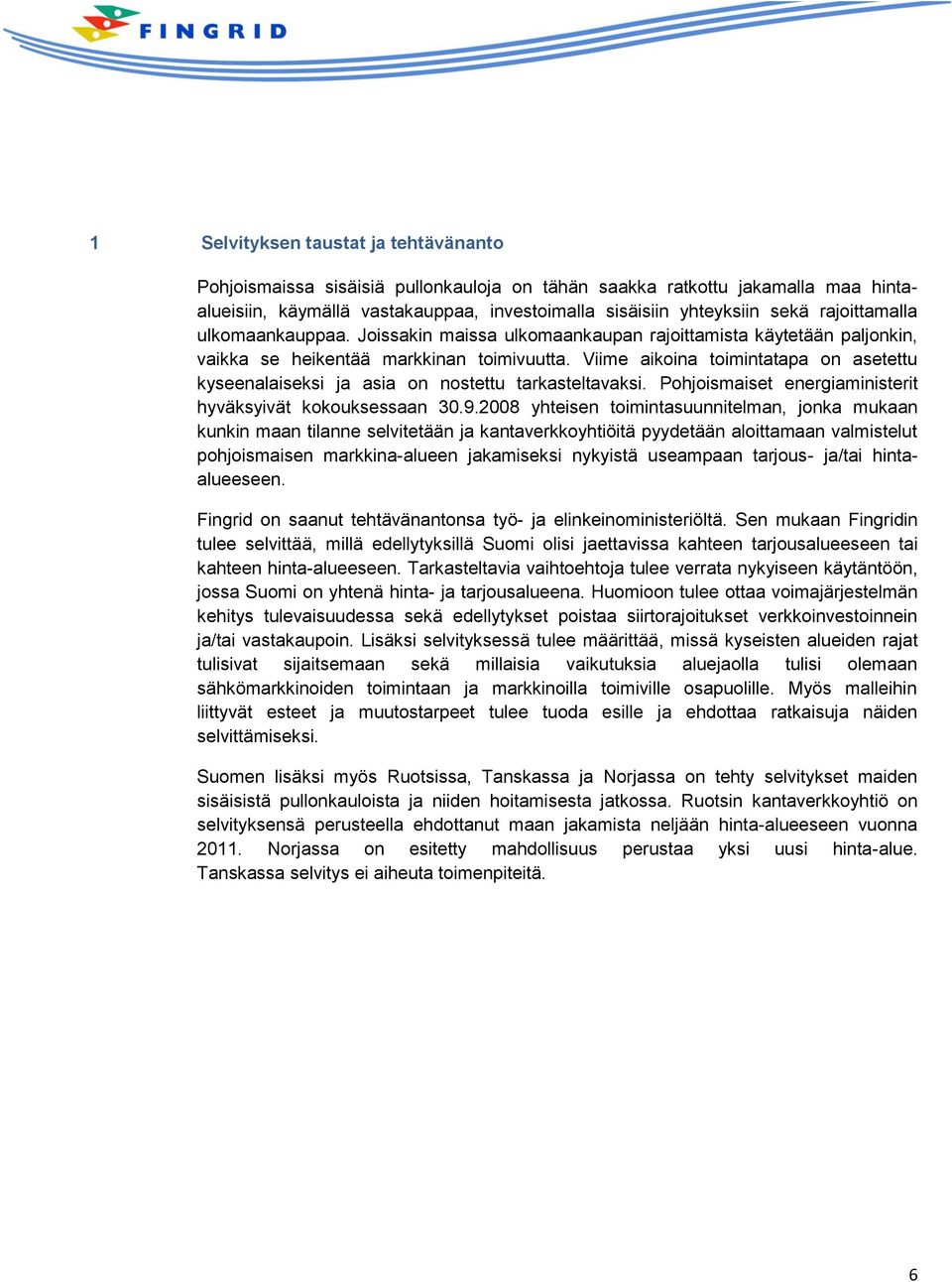 Viime aikoina toimintatapa on asetettu kyseenalaiseksi ja asia on nostettu tarkasteltavaksi. Pohjoismaiset energiaministerit hyväksyivät kokouksessaan 30.9.