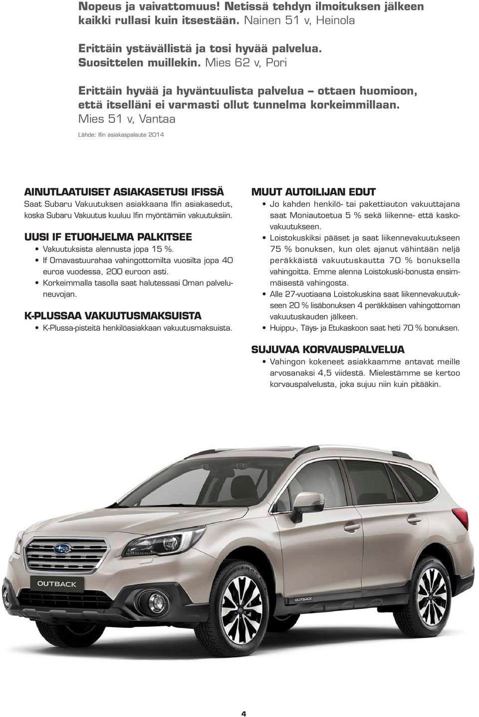 Mies 51 v, Vantaa Lähde: Ifin asiakaspalaute 2014 AINUTLAATUISET ASIAKASETUSI IFISSÄ Saat Subaru Vakuutuksen asiakkaana Ifin asiakasedut, koska Subaru Vakuutus kuuluu Ifin myöntämiin vakuutuksiin.