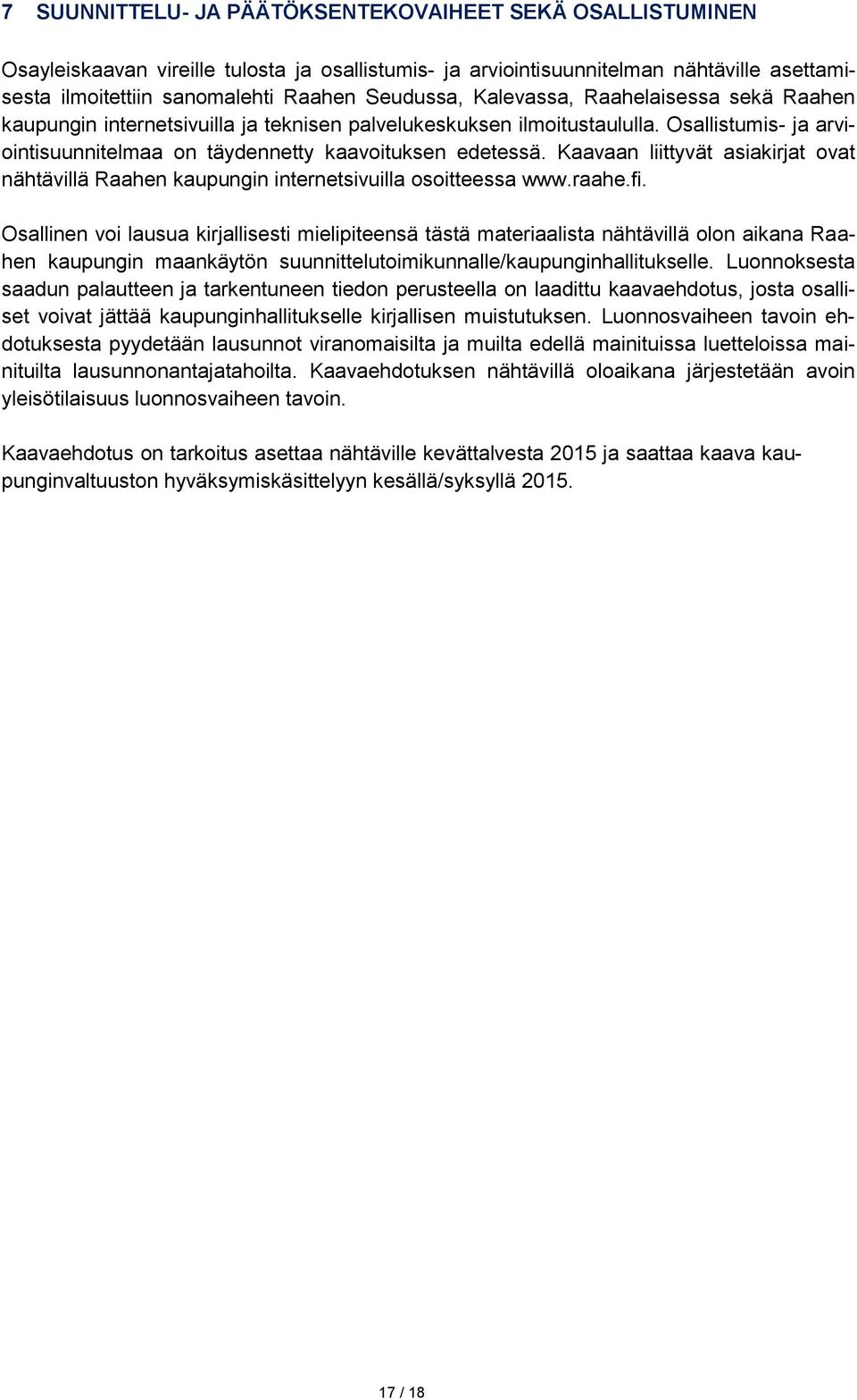 Kaavaan liittyvät asiakirjat ovat nähtävillä Raahen kaupungin internetsivuilla osoitteessa www.raahe.fi.