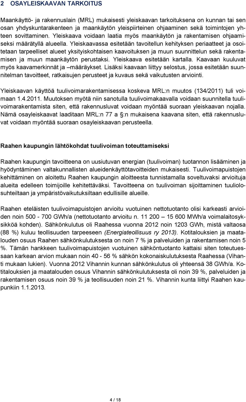 Yleiskaavassa esitetään tavoitellun kehityksen periaatteet ja osoitetaan tarpeelliset alueet yksityiskohtaisen kaavoituksen ja muun suunnittelun sekä rakentamisen ja muun maankäytön perustaksi.