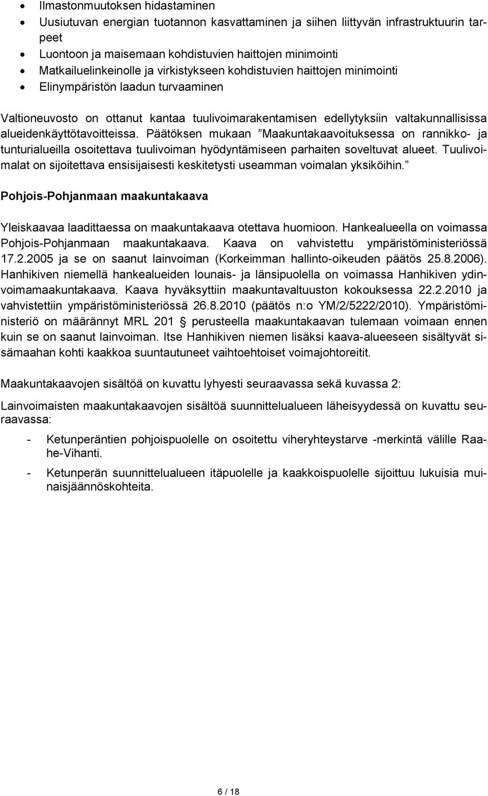 Päätöksen mukaan Maakuntakaavoituksessa on rannikko- ja tunturialueilla osoitettava tuulivoiman hyödyntämiseen parhaiten soveltuvat alueet.