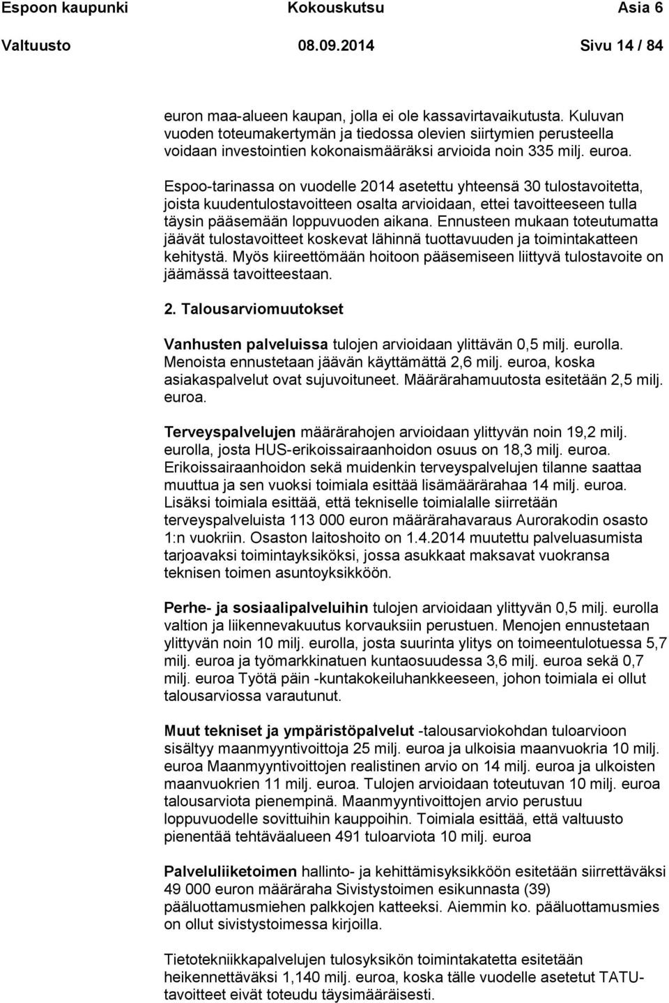 Espoo-tarinassa on vuodelle 2014 asetettu yhteensä 30 tulostavoitetta, joista kuudentulostavoitteen osalta arvioidaan, ettei tavoitteeseen tulla täysin pääsemään loppuvuoden aikana.