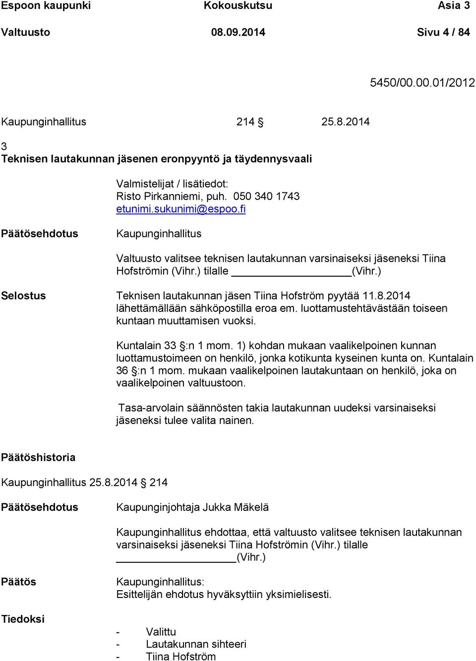 ) Selostus Teknisen lautakunnan jäsen Tiina Hofström pyytää 11.8.2014 lähettämällään sähköpostilla eroa em. luottamustehtävästään toiseen kuntaan muuttamisen vuoksi. Kuntalain 33 :n 1 mom.