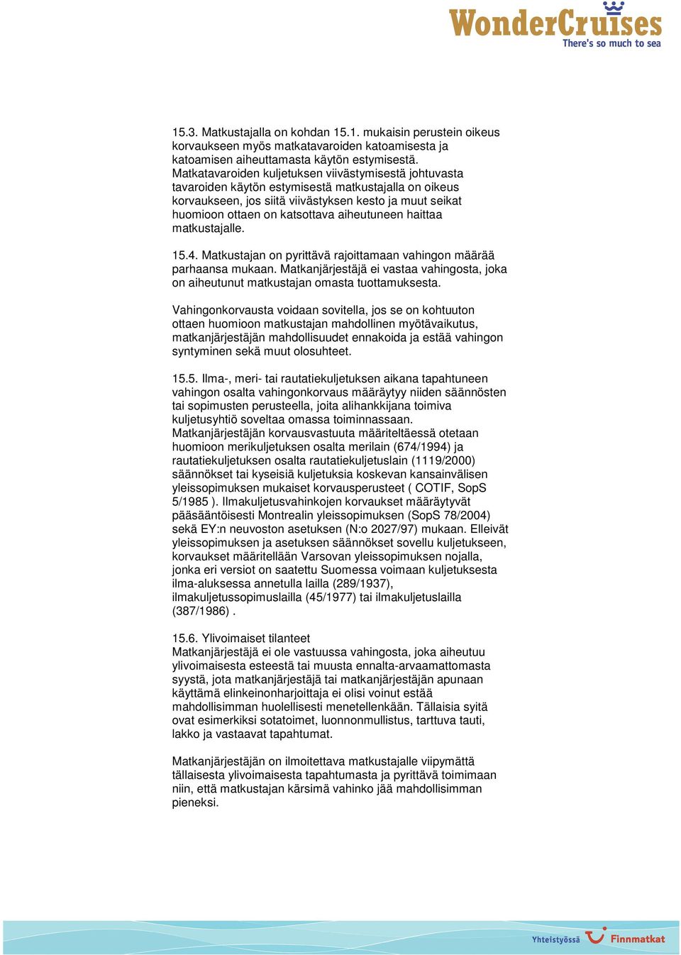 aiheutuneen haittaa matkustajalle. 15.4. Matkustajan on pyrittävä rajoittamaan vahingon määrää parhaansa mukaan.