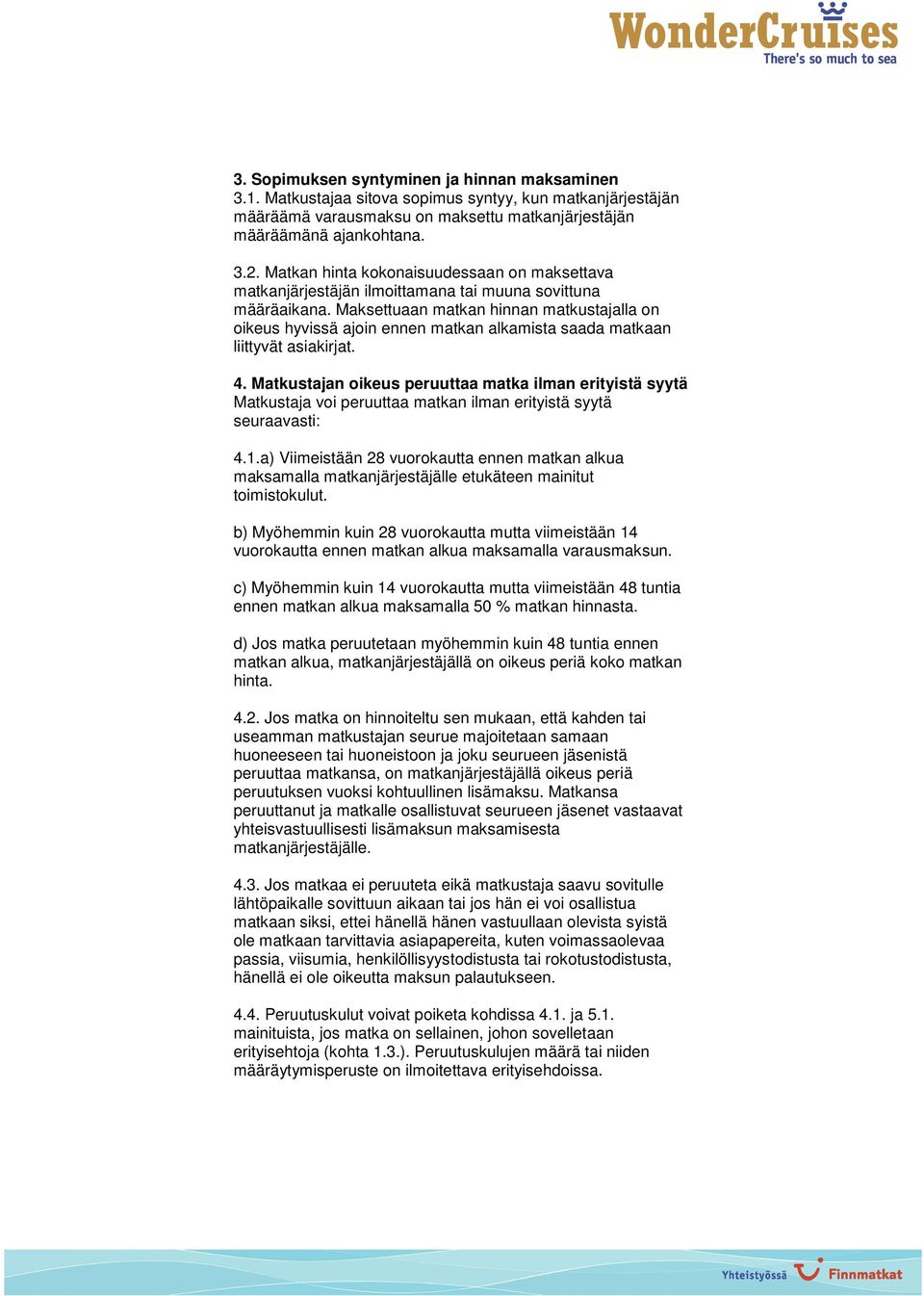 Maksettuaan matkan hinnan matkustajalla on oikeus hyvissä ajoin ennen matkan alkamista saada matkaan liittyvät asiakirjat. 4.