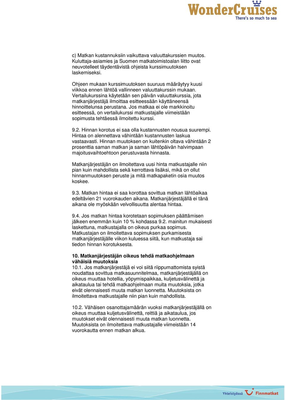 Vertailukurssina käytetään sen päivän valuuttakurssia, jota matkanjärjestäjä ilmoittaa esitteessään käyttäneensä hinnoittelunsa perustana.