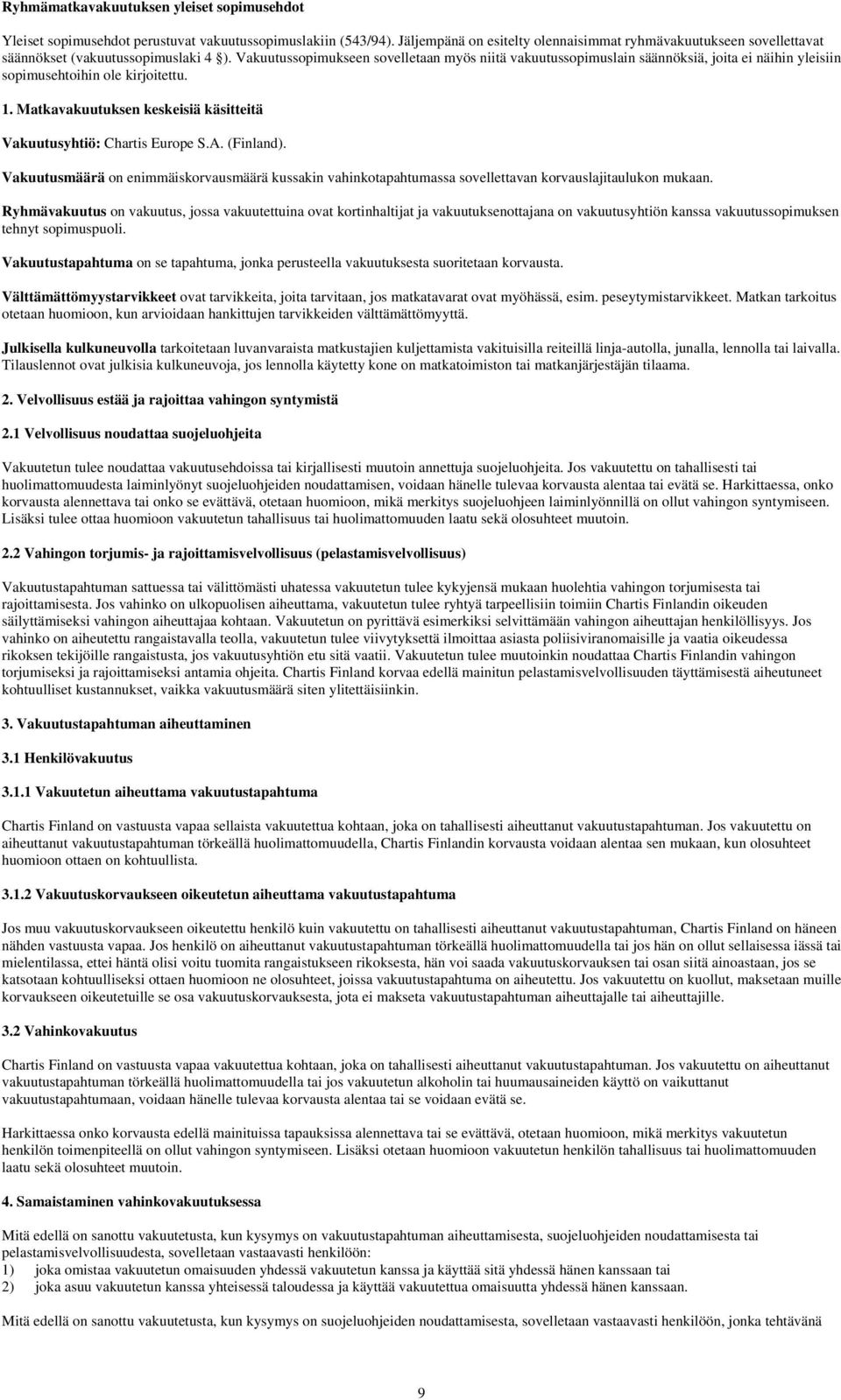 Vakuutussopimukseen sovelletaan myös niitä vakuutussopimuslain säännöksiä, joita ei näihin yleisiin sopimusehtoihin ole kirjoitettu. 1.