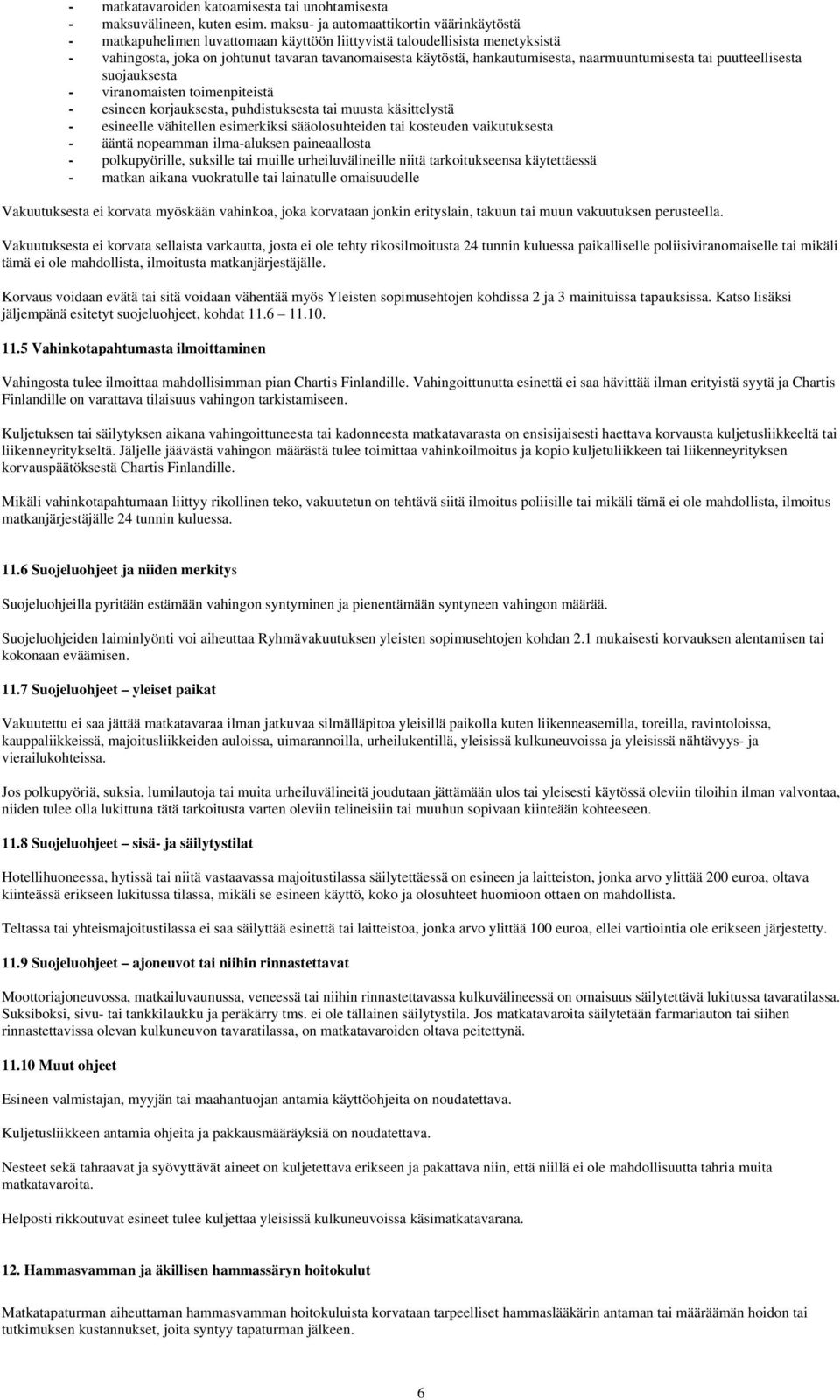 hankautumisesta, naarmuuntumisesta tai puutteellisesta suojauksesta - viranomaisten toimenpiteistä - esineen korjauksesta, puhdistuksesta tai muusta käsittelystä - esineelle vähitellen esimerkiksi