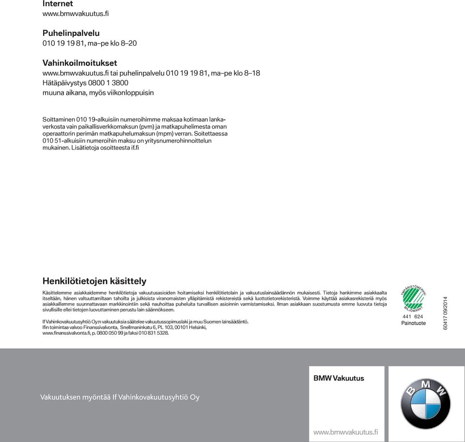 fi tai puhelinpalvelu 010 19 19 81, ma pe klo 8 18 Hätäpäivystys 0800 1 3800 muuna aikana, myös viikonloppuisin Soittaminen 010 19-alkuisiin numeroihimme maksaa kotimaan lankaverkosta vain