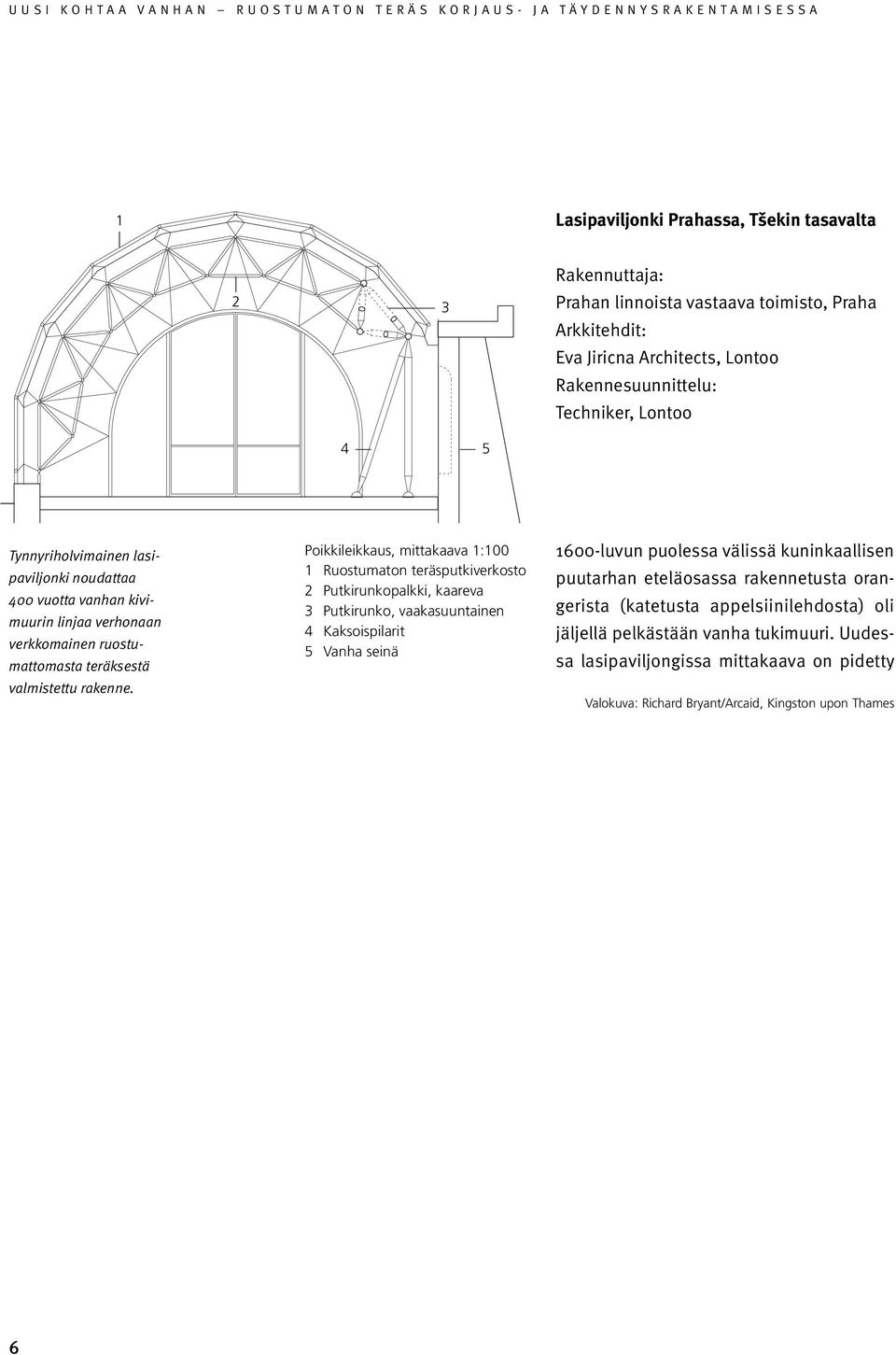 Poikkileikkaus, mittakaava :00 Ruostumaton teräsputkiverkosto Putkirunkopalkki, kaareva Putkirunko, vaakasuuntainen 4 Kaksoispilarit 5 Vanha seinä 600-luvun puolessa välissä