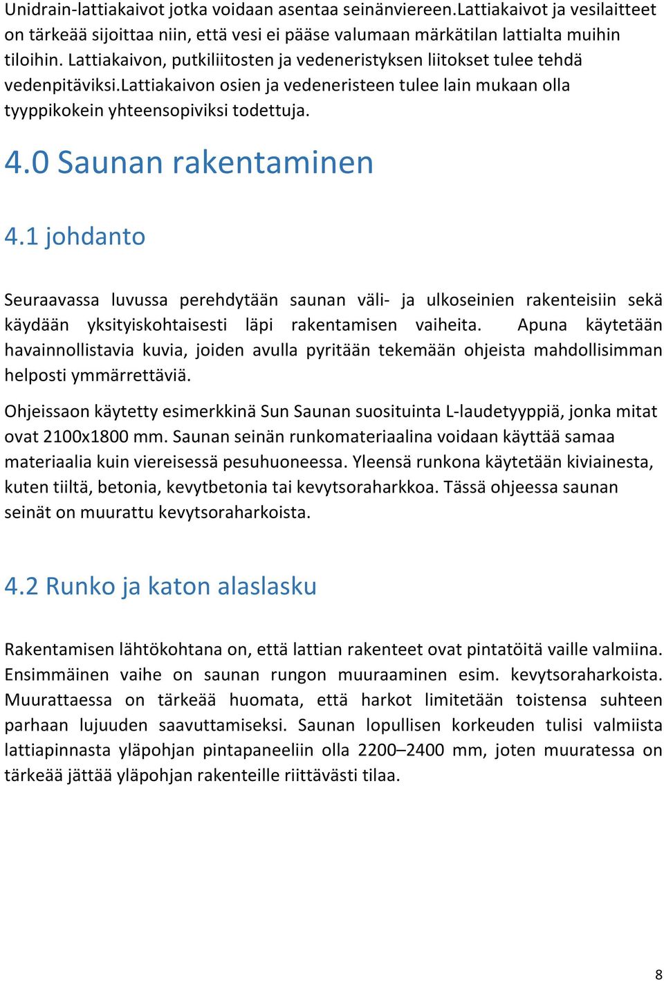 0 Saunan rakentaminen 4.1 johdanto Seuraavassa luvussa perehdytään saunan väli- ja ulkoseinien rakenteisiin sekä käydään yksityiskohtaisesti läpi rakentamisen vaiheita.