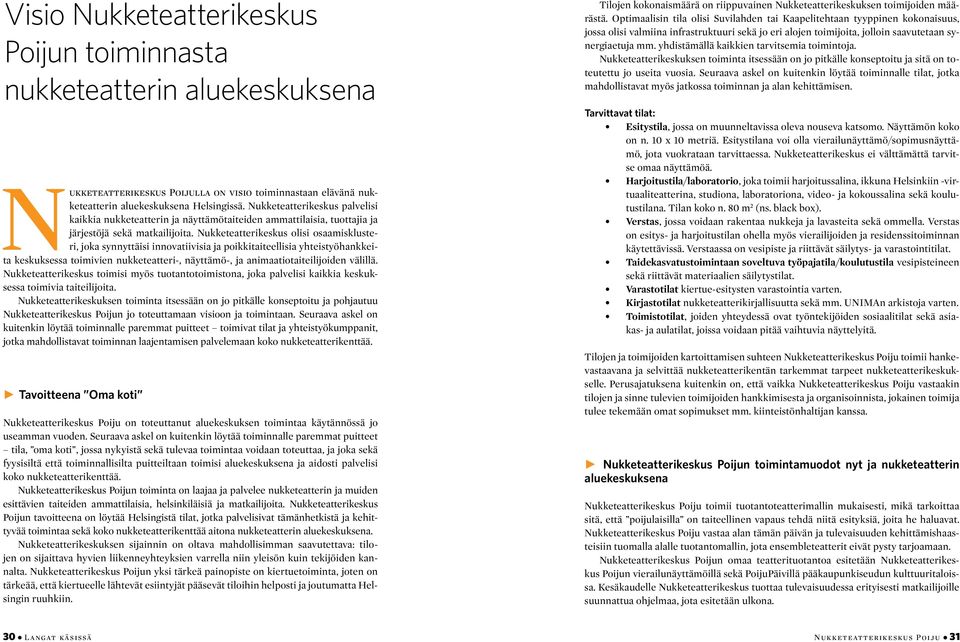 Nukketeatterikeskus olisi osaamisklusteri, joka synnyttäisi innovatiivisia ja poikkitaiteellisia yhteistyöhankkeita keskuksessa toimivien nukketeatteri-, näyttämö-, ja animaatiotaiteilijoiden välillä.