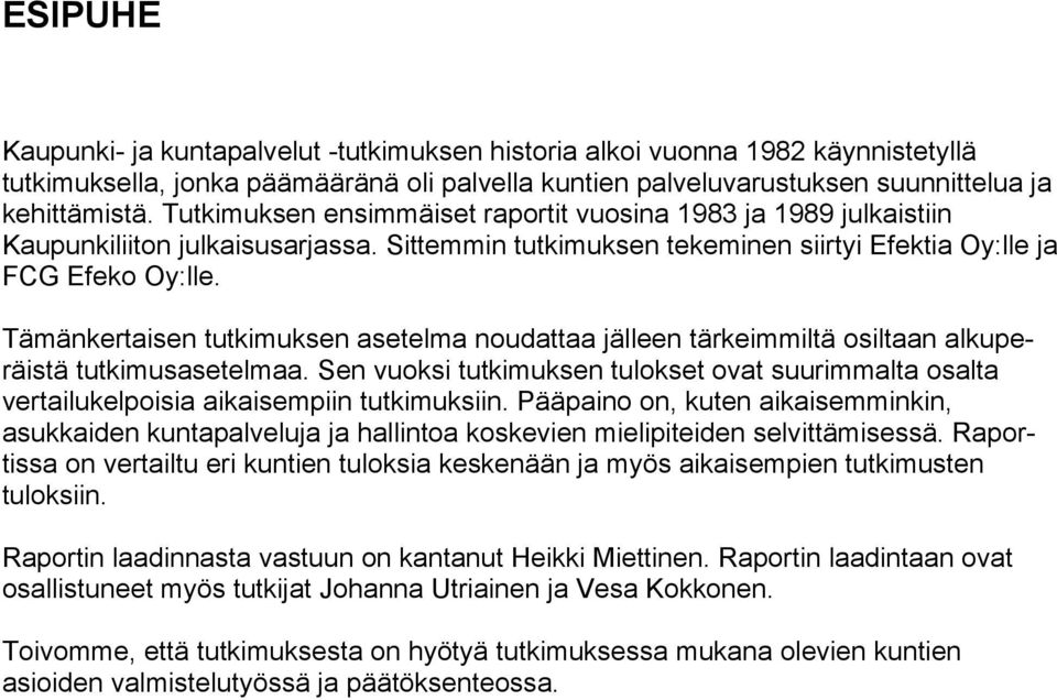 tärkeimmiltä osiltaan alkuperäistä tutkimusasetelmaa Sen vuoksi tutkimuksen tulokset ovat suurimmalta osalta vertailukelpoisia aikaisempiin tutkimuksiin Pääpaino on, kuten aikaisemminkin, asukkaiden