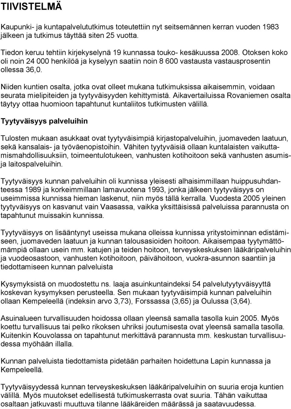 mielipiteiden ja tyytyväisyyden kehittymistä Aikavertailuissa Rovaniemen osalta täytyy ottaa huomioon tapahtunut kuntaliitos tutkimusten välillä Tyytyväisyys palveluihin Tulosten mukaan asukkaat ovat