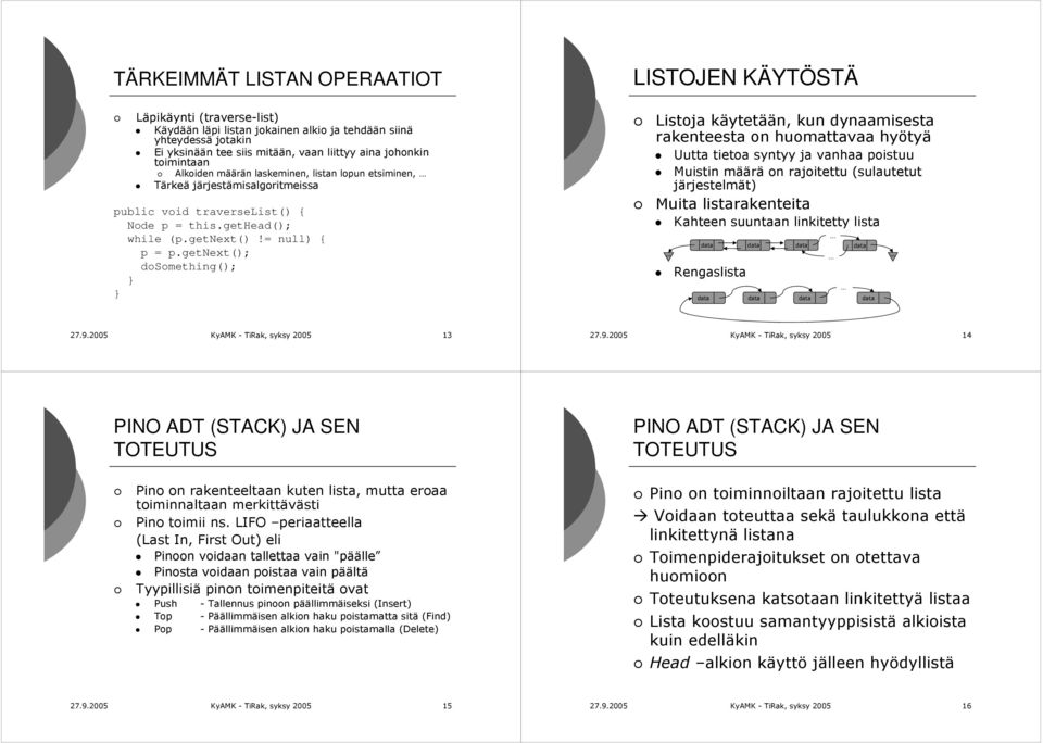 getnext(); dosomething(); Listoja käytetään, kun dynaamisesta rakenteesta on huomattavaa hyötyä Uutta tietoa syntyy ja vanhaa poistuu Muistin määrä on rajoitettu (sulautetut järjestelmät) Muita