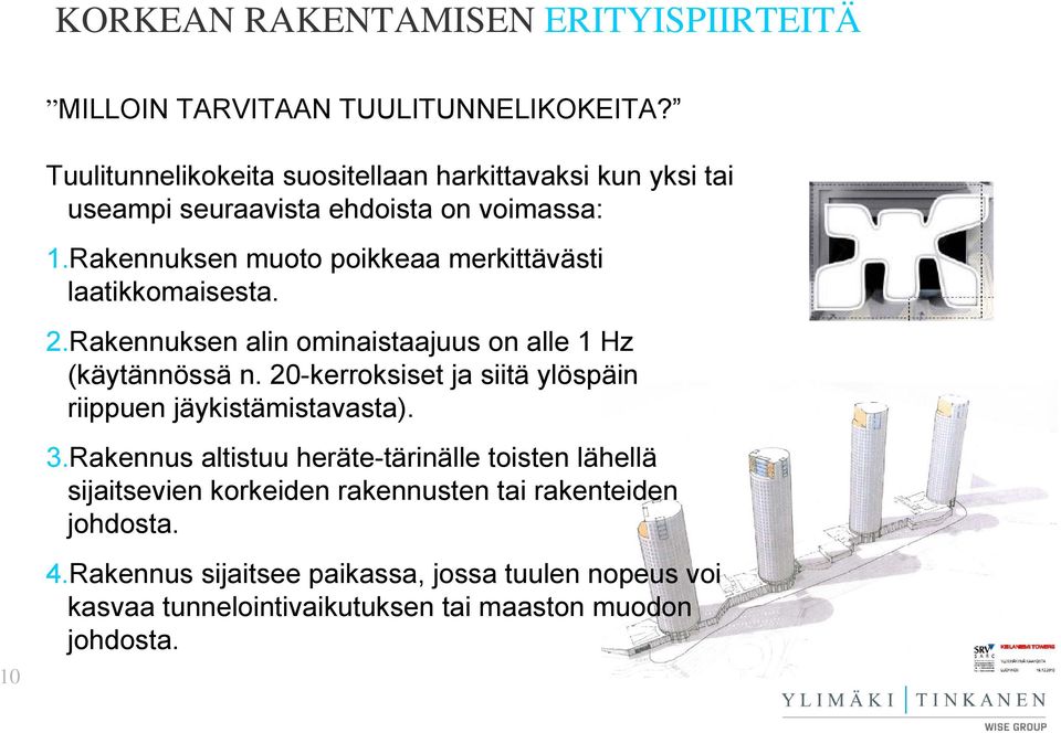 Rakennuksen muoto poikkeaa merkittävästi laatikkomaisesta. 2.Rakennuksen alin ominaistaajuus on alle 1 Hz (käytännössä n.