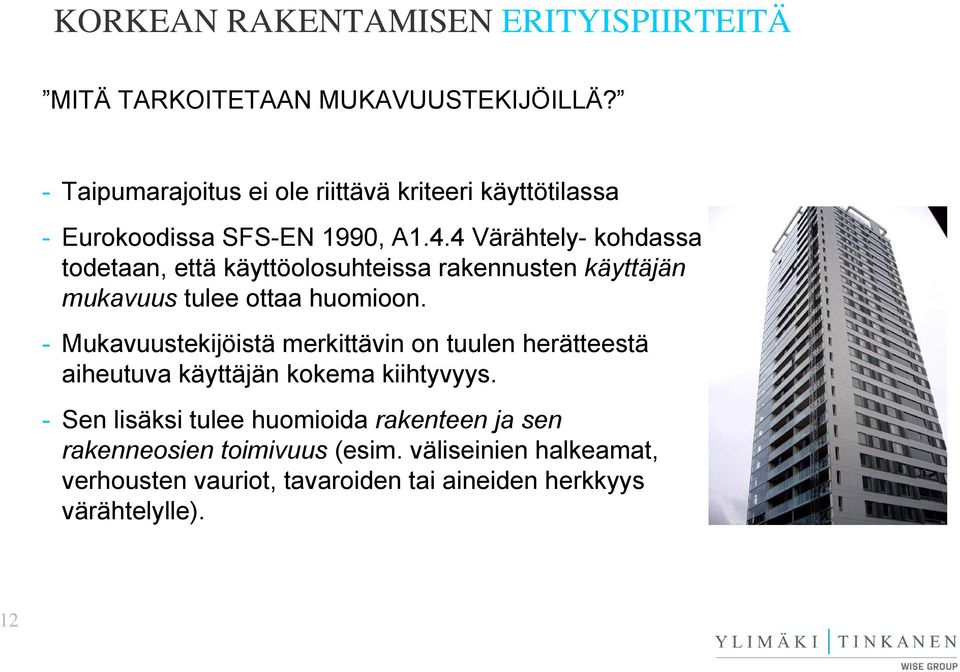 - Mukavuustekijöistä merkittävin on tuulen herätteestä aiheutuva käyttäjän kokema kiihtyvyys.