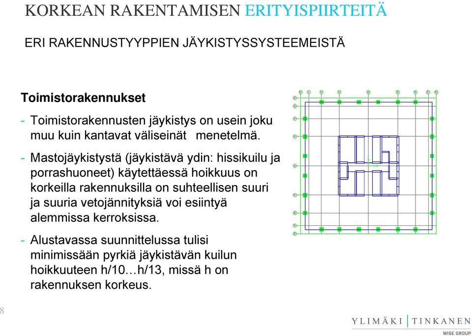 - Mastojäykistystä (jäykistävä ydin: hissikuilu ja porrashuoneet) käytettäessä hoikkuus on korkeilla rakennuksilla on