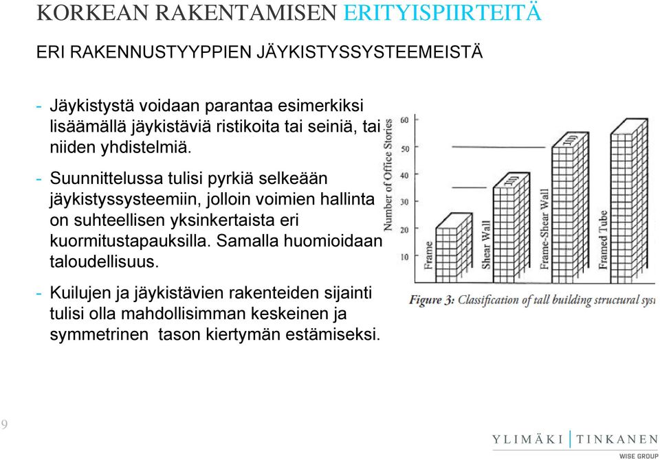 - Suunnittelussa tulisi pyrkiä selkeään jäykistyssysteemiin, jolloin voimien hallinta on suhteellisen yksinkertaista