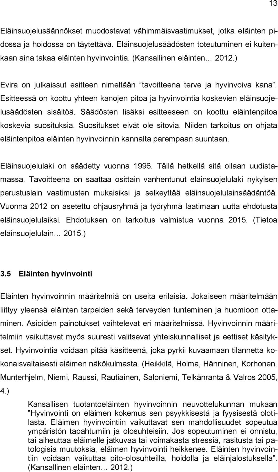 Esitteessä on koottu yhteen kanojen pitoa ja hyvinvointia koskevien eläinsuojelusäädösten sisältöä. Säädösten lisäksi esitteeseen on koottu eläintenpitoa koskevia suosituksia.