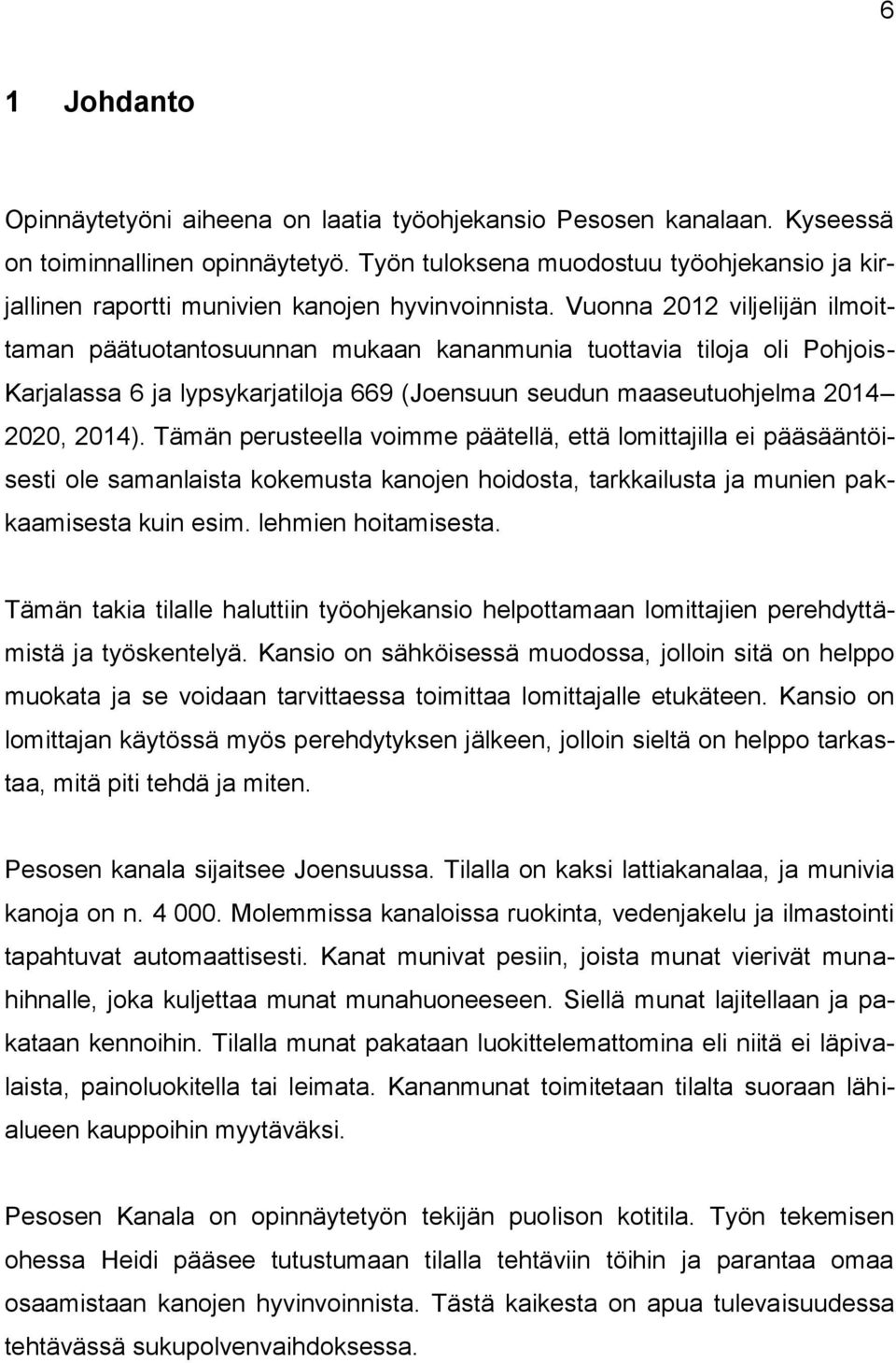 Vuonna 2012 viljelijän ilmoittaman päätuotantosuunnan mukaan kananmunia tuottavia tiloja oli Pohjois- Karjalassa 6 ja lypsykarjatiloja 669 (Joensuun seudun maaseutuohjelma 2014 2020, 2014).