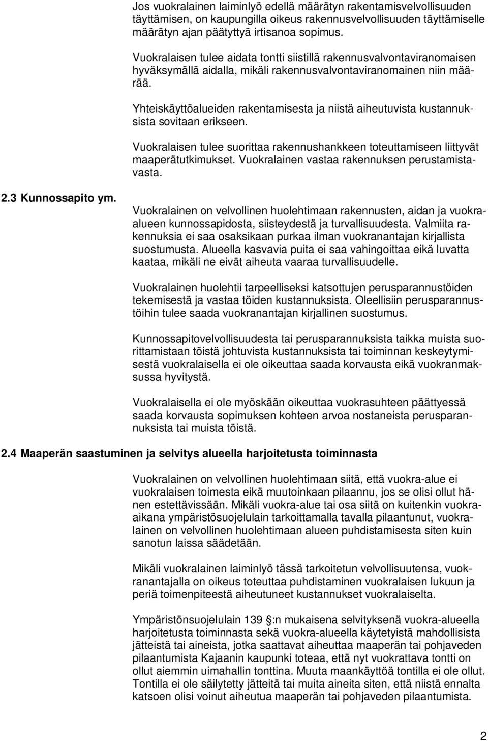 Yhteiskäyttöalueiden rakentamisesta ja niistä aiheutuvista kustannuksista sovitaan erikseen. Vuokralaisen tulee suorittaa rakennushankkeen toteuttamiseen liittyvät maaperätutkimukset.