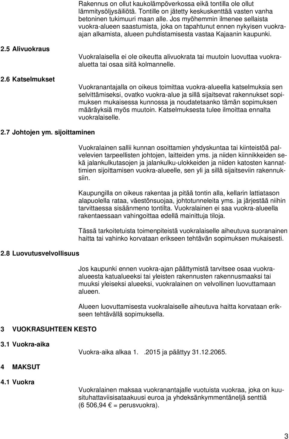 6 Katselmukset Vuokralaisella ei ole oikeutta alivuokrata tai muutoin luovuttaa vuokraaluetta tai osaa siitä kolmannelle.