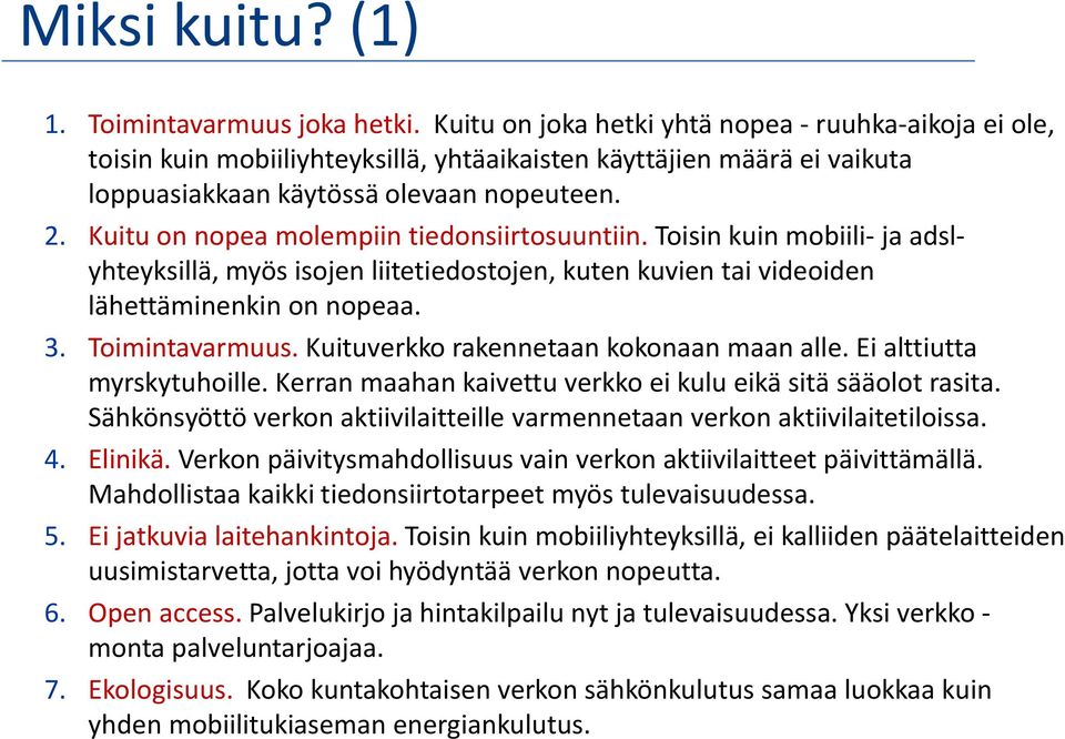 Kuitu on nopea molempiin tiedonsiirtosuuntiin. Toisin kuin mobiili- ja adslyhteyksillä, myös isojen liitetiedostojen, kuten kuvien tai videoiden lähettäminenkin on nopeaa. 3. Toimintavarmuus.