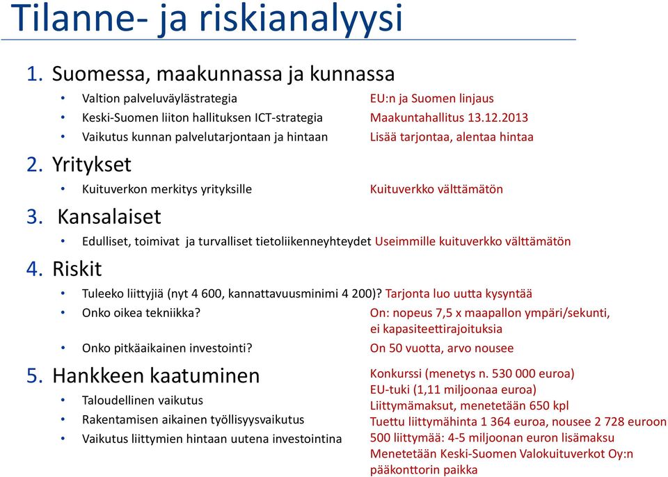 Kansalaiset Edulliset, toimivat ja turvalliset tietoliikenneyhteydet Useimmille kuituverkko välttämätön 4. Riskit Tuleeko liittyjiä (nyt 4 600, kannattavuusminimi 4 200)?