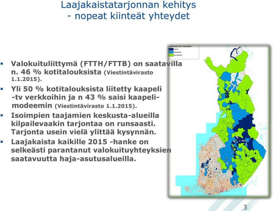 Yli 50 % kotitalouksista liitetty kaapeli -tv verkkoihin ja n 43 % saisi kaapelimodeemin (Viestintävirasto 1.1.2015).