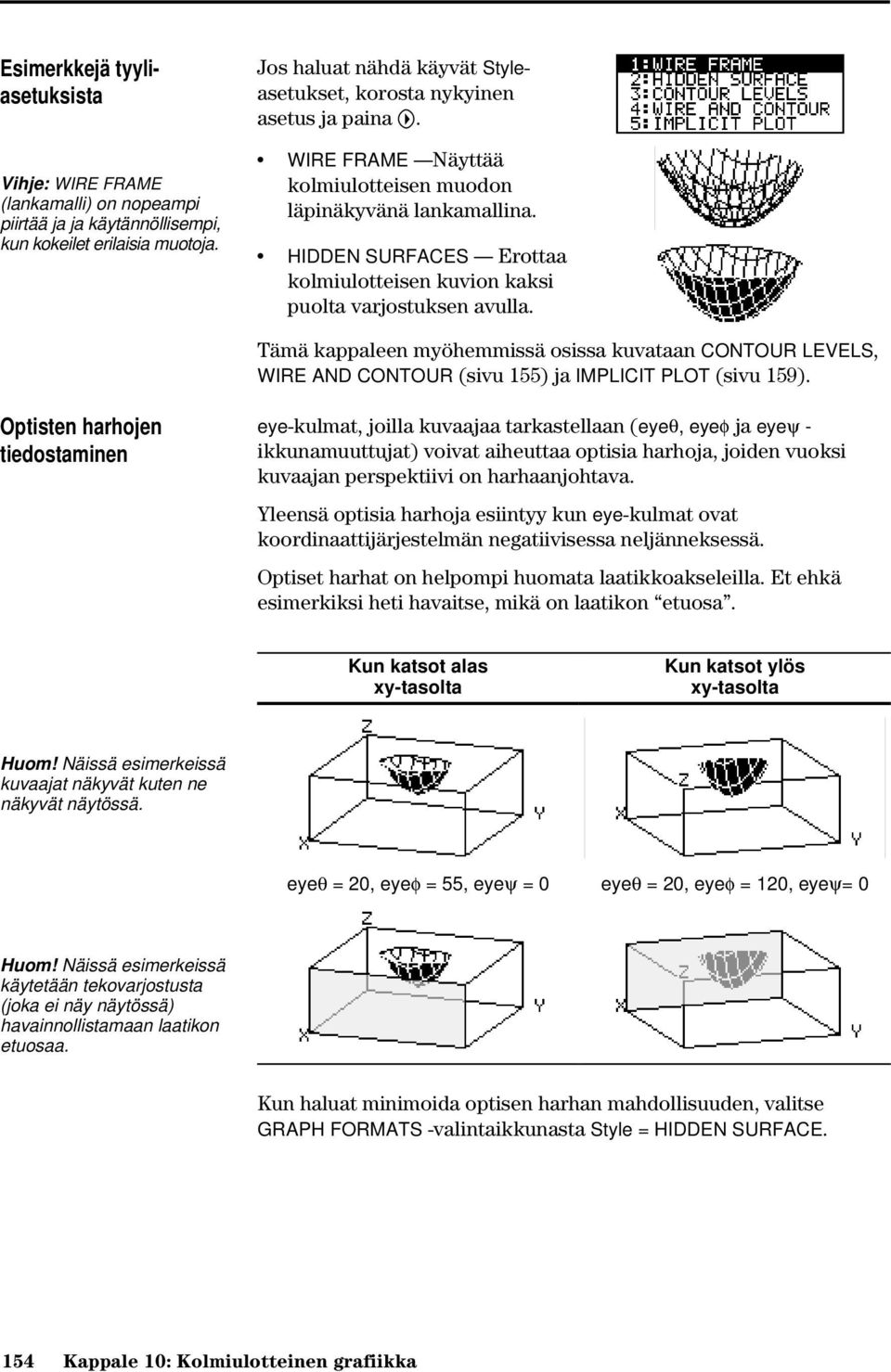 HIDDEN SURFACES Erottaa kolmiulotteisen kuvion kaksi puolta varjostuksen avulla. Tämä kappaleen myöhemmissä osissa kuvataan CONTOUR LEVELS, WIRE AND CONTOUR (sivu 155) ja IMPLICIT PLOT (sivu 159).