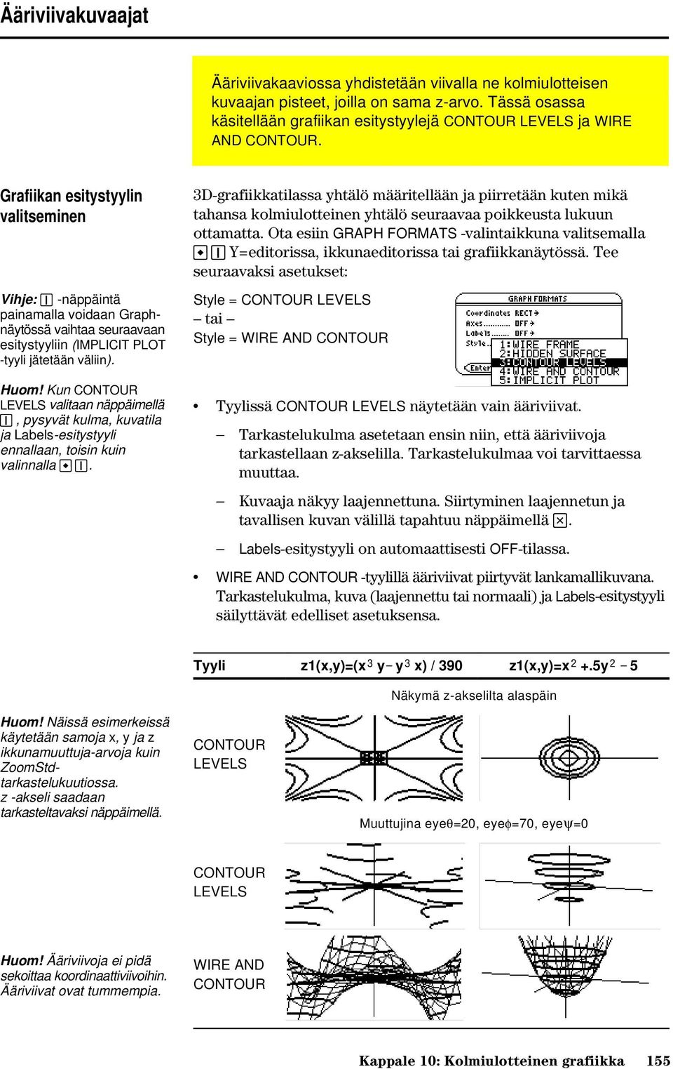 Grafiikan esitystyylin valitseminen Vihje: Í -näppäintä painamalla voidaan Graphnäytössä vaihtaa seuraavaan esitystyyliin (IMPLICIT PLOT -tyyli jätetään väliin). Huom!