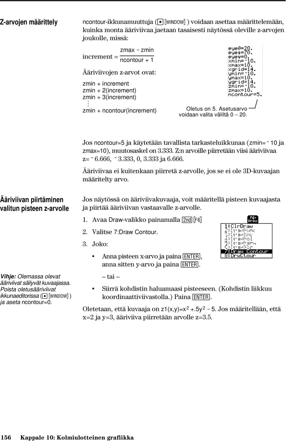 Jos ncontour=5 ja käytetään tavallista tarkasteluikkunaa (zmin=ë 10 ja zmax=10), muutosaskel on 3.333. Z:n arvoille piirretään viisi ääriviivaa z=ë 6.666,
