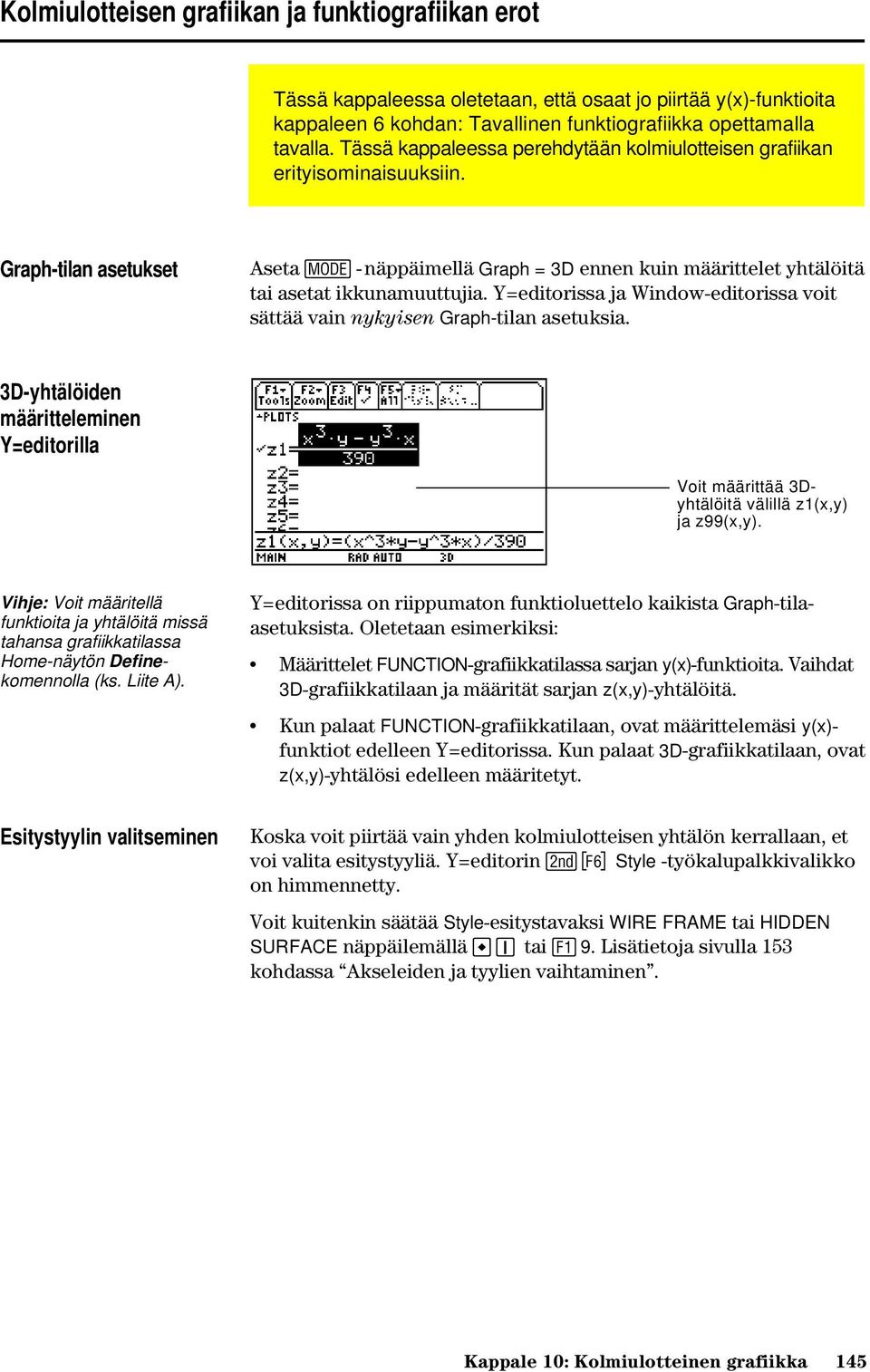 Y=editorissa ja Window-editorissa voit sättää vain nykyisen Graph-tilan asetuksia. 3D-yhtälöiden määritteleminen Y=editorilla Voit määrittää 3Dyhtälöitä välillä z1(x,y) ja z99(x,y).