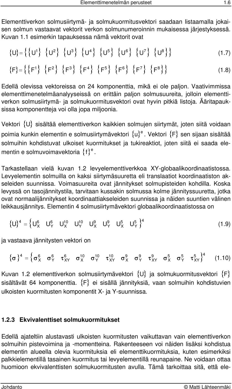 7) 1 2 3 4 5 6 7 8 { } { { F } { F } { F } { F } { F } { F } { F } { F } } F = (1.8) Edellä olevissa vektoreissa on 24 komponenttia, mikä ei ole paljon.