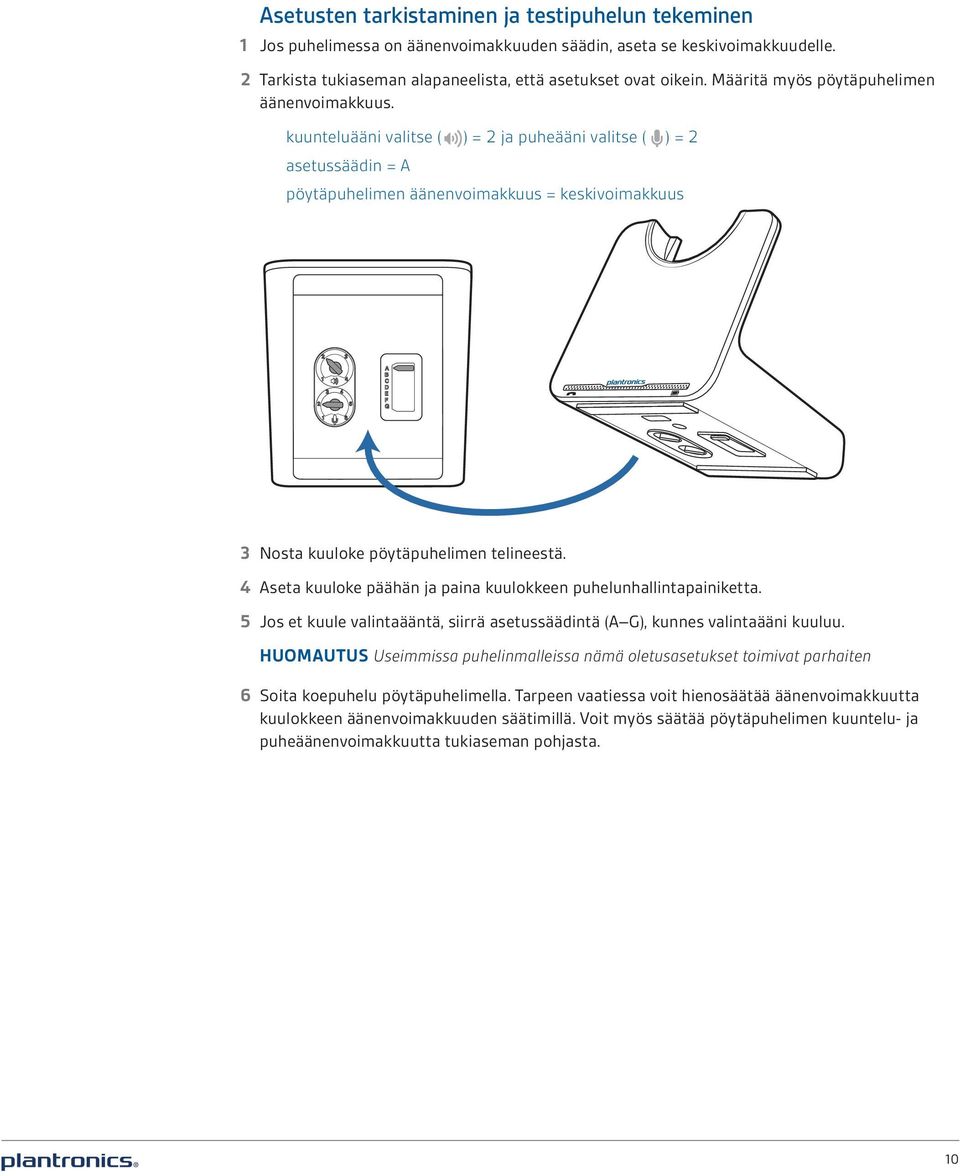 kuunteluääni valitse ( ) = 2 ja puheääni valitse ( ) = 2 asetussäädin = A pöytäpuhelimen äänenvoimakkuus = keskivoimakkuus 3 Nosta kuuloke pöytäpuhelimen telineestä.