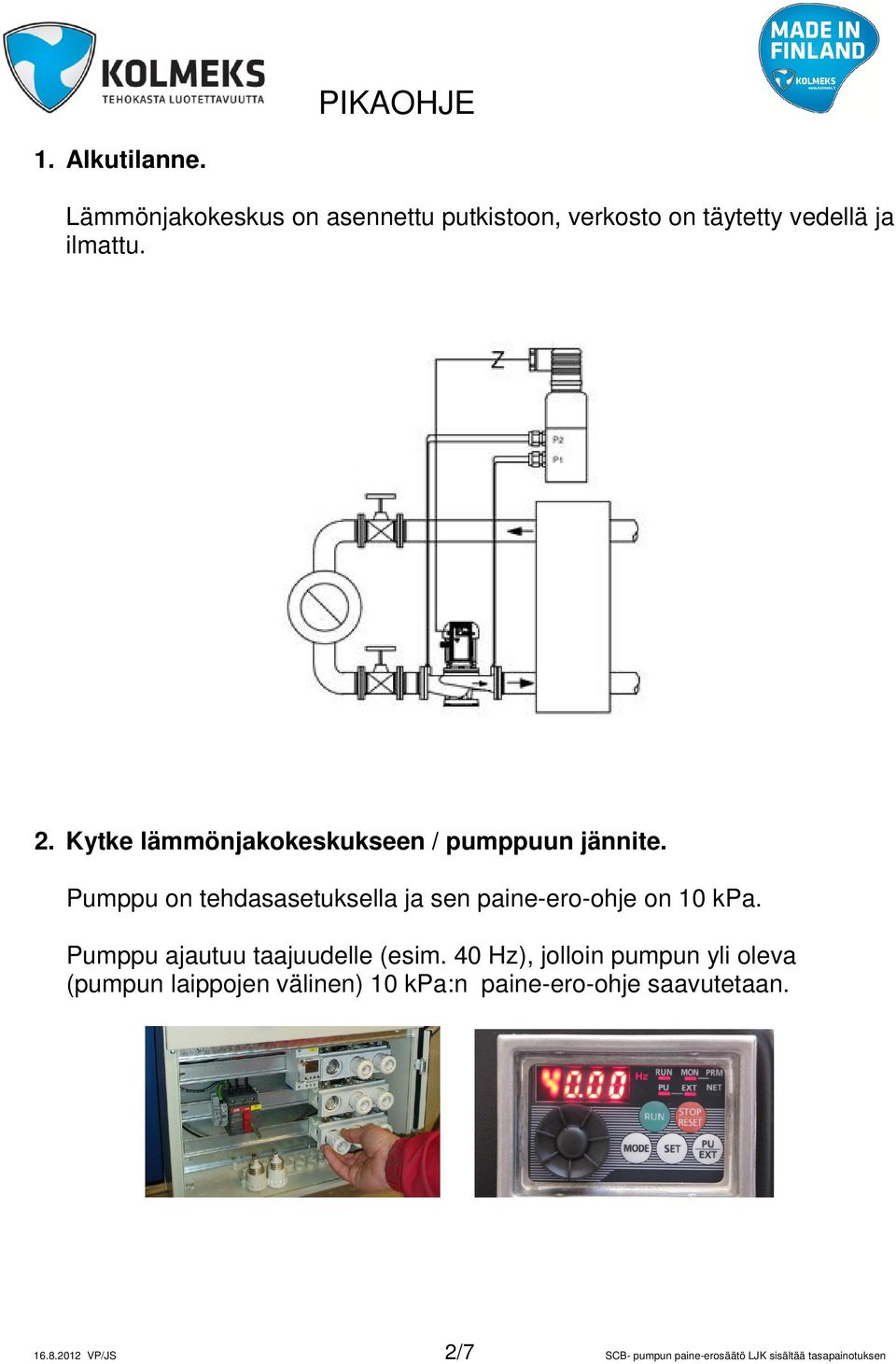 Pumppu on tehdasasetuksella ja sen paine-ero-ohje on 10 kpa. Pumppu ajautuu taajuudelle (esim.