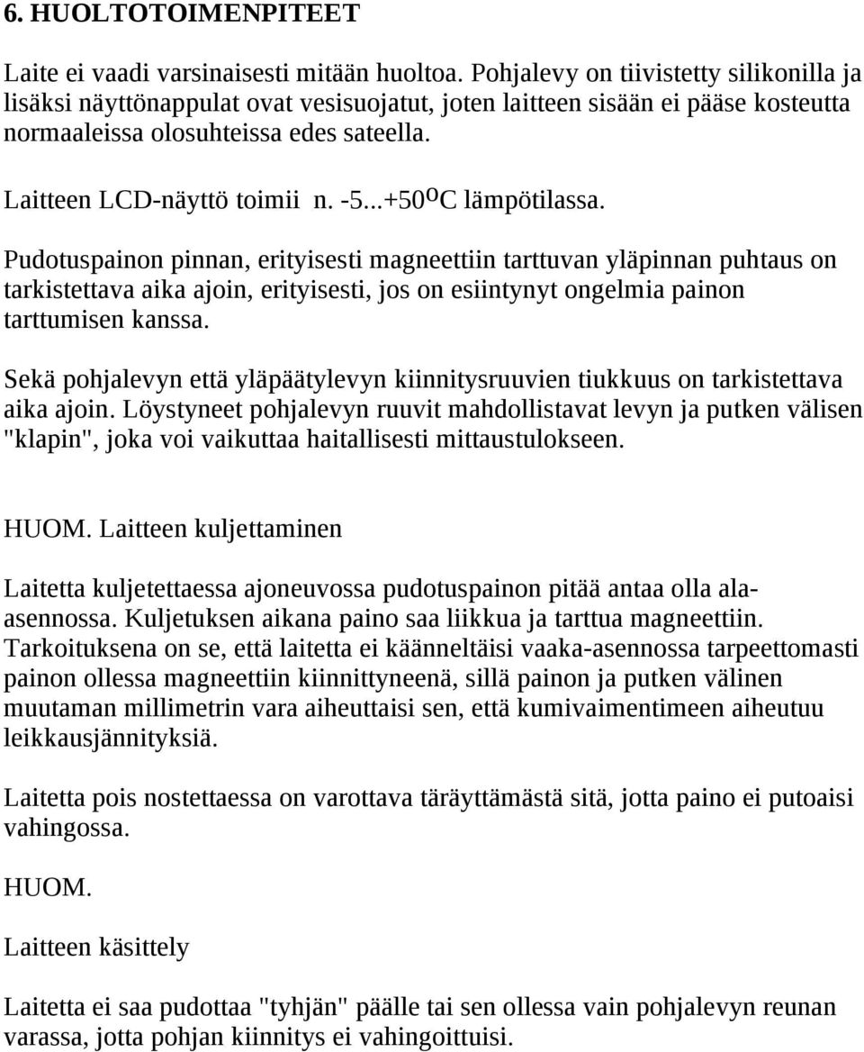 ..+50 o C lämpötilassa. Pudotuspainon pinnan, erityisesti magneettiin tarttuvan yläpinnan puhtaus on tarkistettava aika ajoin, erityisesti, jos on esiintynyt ongelmia painon tarttumisen kanssa.