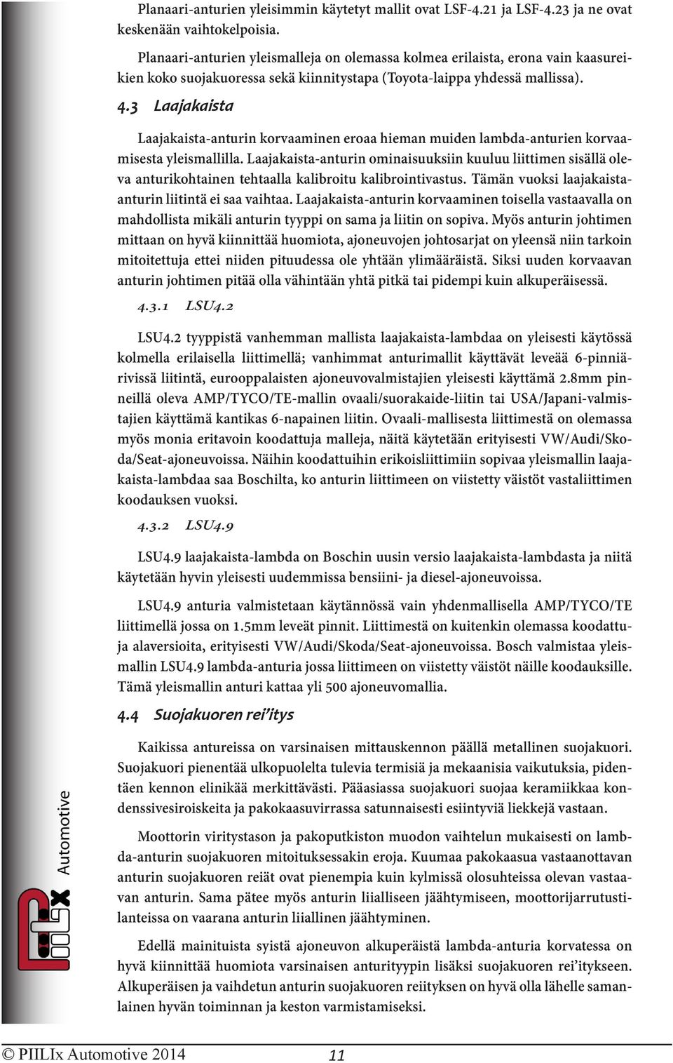 3 Laajakaista Laajakaista-anturin korvaaminen eroaa hieman muiden lambda-anturien korvaamisesta yleismallilla.