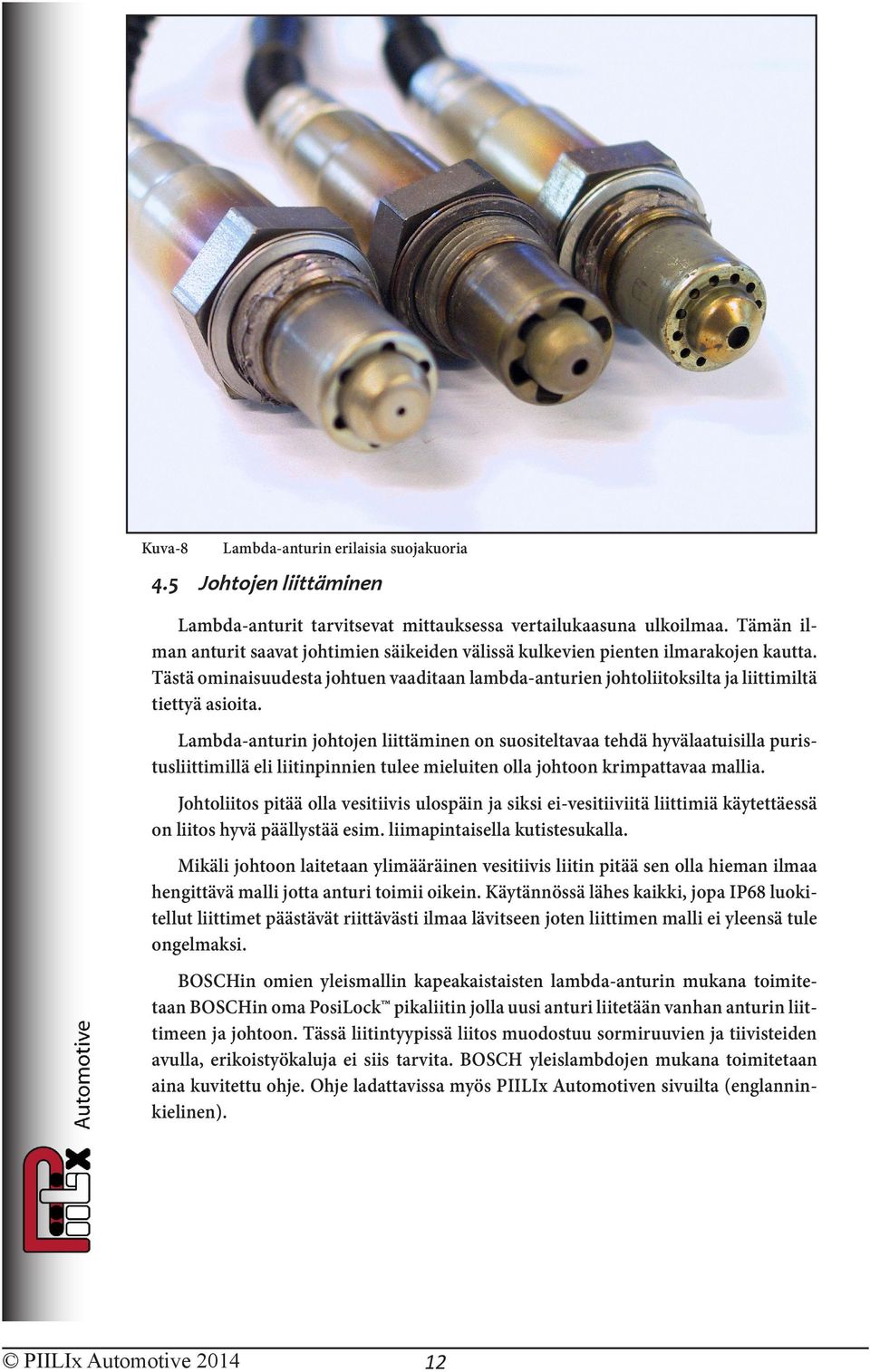 Lambda-anturin johtojen liittäminen on suositeltavaa tehdä hyvälaatuisilla puristusliittimillä eli liitinpinnien tulee mieluiten olla johtoon krimpattavaa mallia.