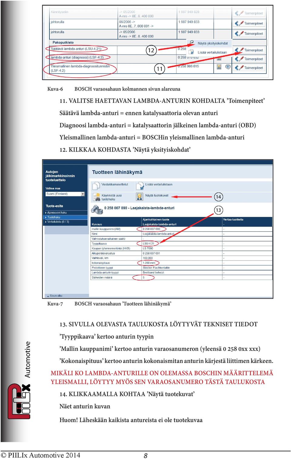 Yleismallinen lambda-anturi = BOSCHin yleismallinen lambda-anturi 12. KILKKAA KOHDASTA Näytä yksityiskohdat Kuva-7 BOSCH varaosahaun Tuotteen lähinäkymä 13.