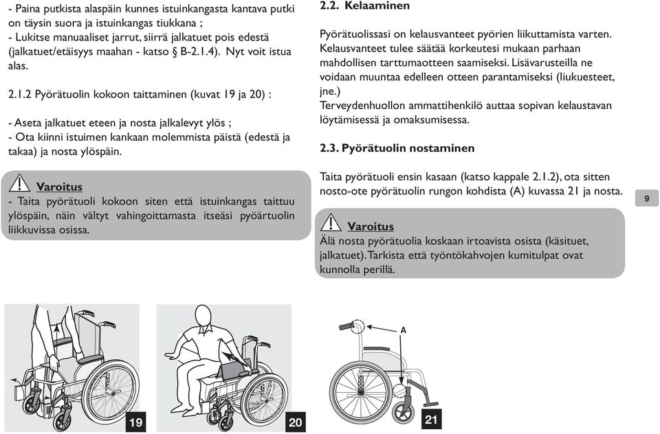 Varoitus - Taita pyörätuoli kokoon siten että istuinkangas taittuu ylöspäin, näin vältyt vahingoittamasta itseäsi pyöärtuolin liikkuvissa osissa. 2.