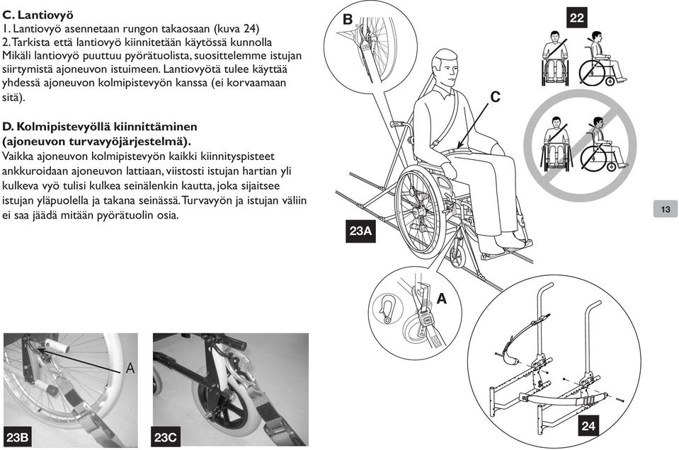 Lantiovyötä tulee käyttää yhdessä ajoneuvon kolmipistevyön kanssa (ei korvaamaan sitä). B C 22 D. Kolmipistevyöllä kiinnittäminen (ajoneuvon turvavyöjärjestelmä).