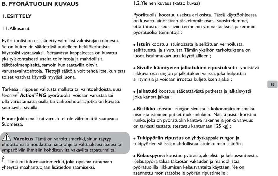 Tiettyjä säätöjä voit tehdä itse, kun taas toiset vaativat käyntiä myyjäsi luona.