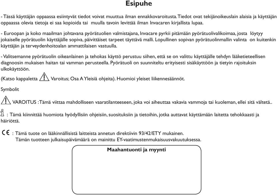 - Euroopan ja koko maailman johtavana pyörätuolien valmistajana, Invacare pyrkii pitämään pyörätuolivalikoimaa, josta löytyy jokaiselle pyörätuolin käyttäjälle sopiva, päivittäiset tarpeet täyttävä