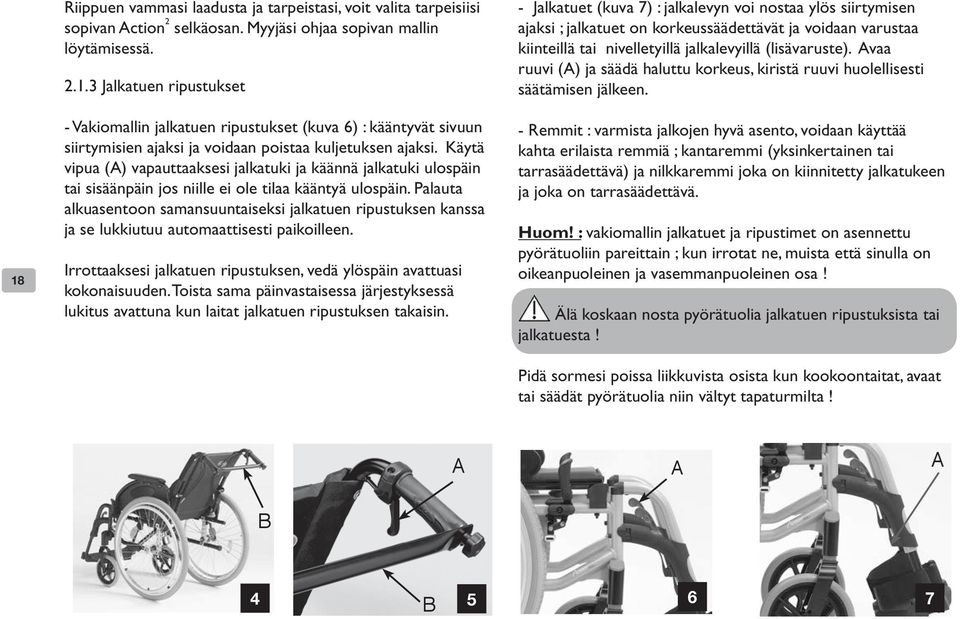 Palauta alkuasentoon samansuuntaiseksi jalkatuen ripustuksen kanssa ja se lukkiutuu automaattisesti paikoilleen. Irrottaaksesi jalkatuen ripustuksen, vedä ylöspäin avattuasi kokonaisuuden.