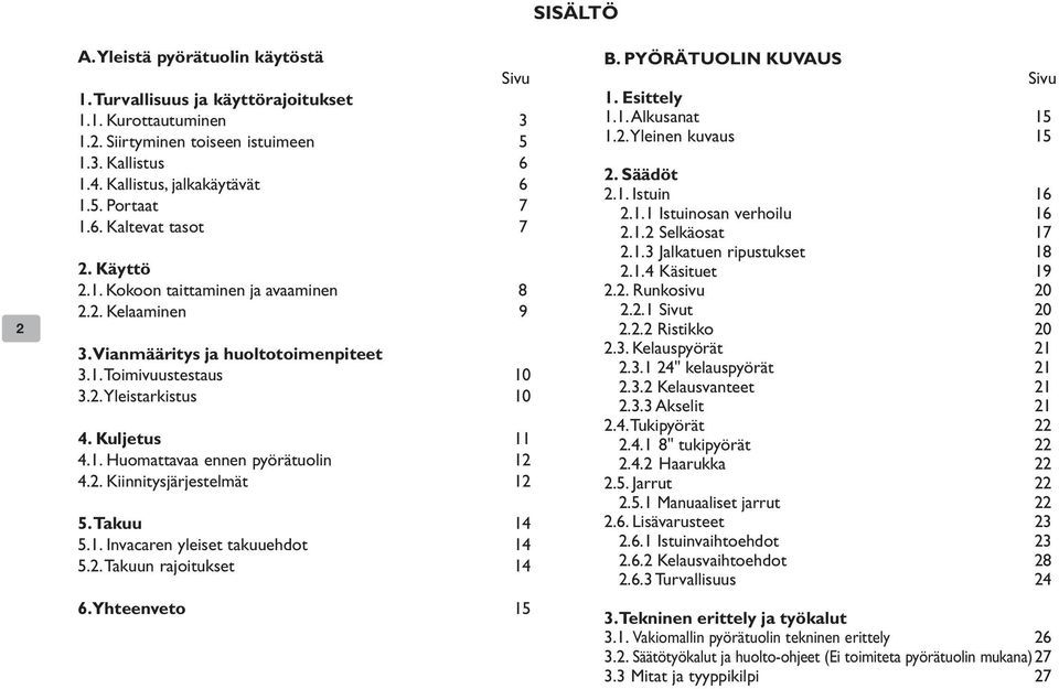 2. Kiinnitysjärjestelmät 12 5. Takuu 14 5.1. Invacaren yleiset takuuehdot 14 5.2. Takuun rajoitukset 14 6. Yhteenveto 15 B. PYÖRÄTUOLIN KUVUS Sivu 1. Esittely 1.1. lkusanat 15 1.2. Yleinen kuvaus 15 2.